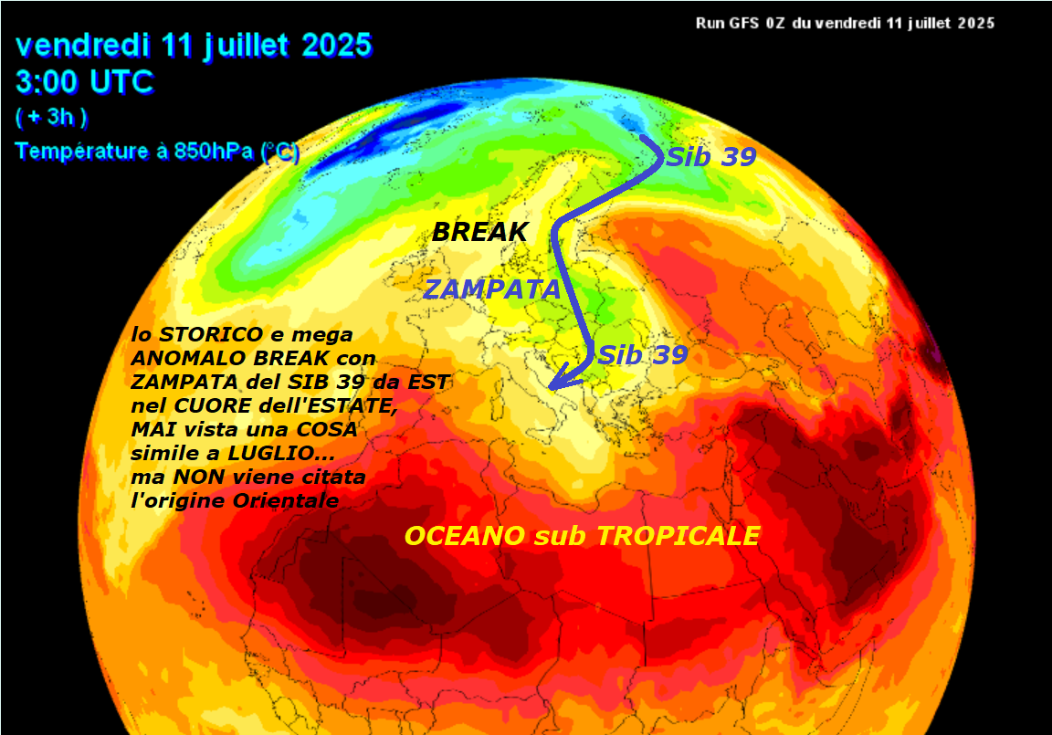 Dedicato all’ANALISI dello STORICO ed iper
ANOMALO BREAK del FREDDO, anche molto LONGEVO,
con una ZAMPATA del SIB 39 da ORIENTE e
proprio nel CUORE dell’ESTATE a LUGLIO…
MAI vista una COSA cosi ANOMALA e perseverante,
queste le VERE ed eccezionali ANOMALIE per l’ITALIA