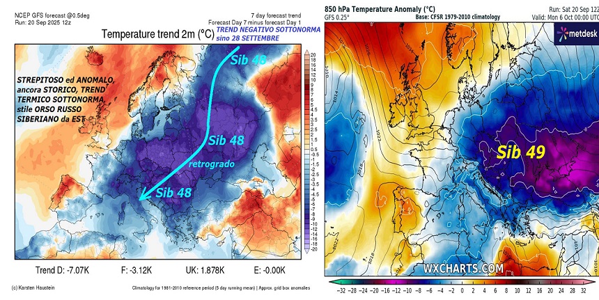 Dedicato all’ANALISI dell’EPOCALE ed ANOMALA
FALLA ad EST, che persiste, con questo TREND
TERMICO SOTTONORMA, del tutto STORICO ed ANOMALO,
che perdura sino al 28 SETTEMBRE…
ma poi proseguira’ anche in OTTOBRE –
Anche il centro di Calcolo GFS Americano
VALIDA ulteriormente il DUAL SIB 48 e SIB 49,
che si PROLUNGA sino ad OTTOBRE, ancora
nostre vetuste INFOS METEO centrate en plein –
Purtroppo NON si conoscono troppe COSE sul
FREDDO ed il VORTICE POLARE completamente
DISASTRATO e MALATO, ma persiste ancora una
NON conoscenza delle PIEGHE GELIDE della TROPOPAUSA,
che sono le opere di MADRE NATURA, che plasmano ogni EVENTO,
percepite ancora tutto queste COSE, in questo
ultimo CAROSELLO Deterministico sino al 6 OTTOBRE