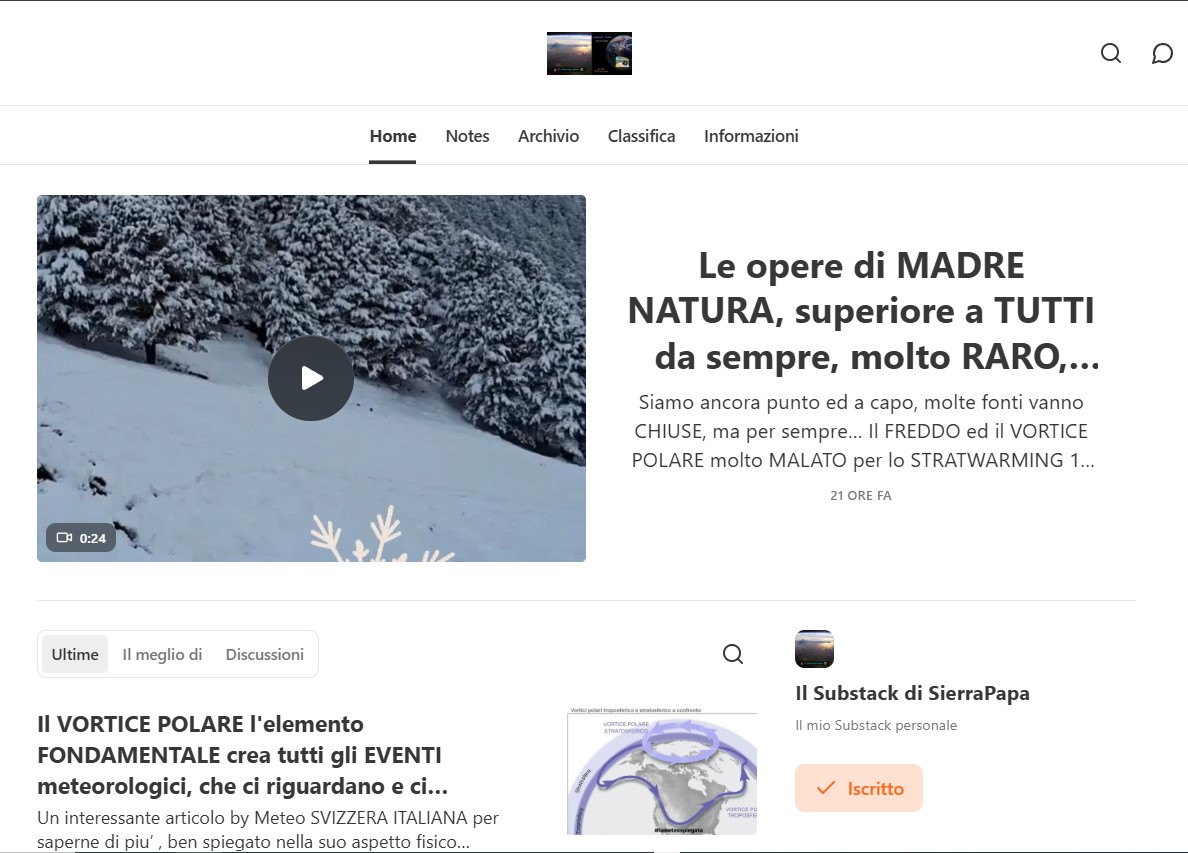 – NEWSLETTER SierraPapaMeteo –
Le opere di MADRE NATURA, superiore a TUTTI da sempre,
molto RARO, anzi NON ci ricordiamo di avere visto
a meta’ MAGGIO il giorno 15, l’ITALIA in queste condizioni,
sembra PIENO INVERNO…
SierraPapaMeteo mag 17, 2026
Siamo ancora punto ed a capo…Il FREDDO ed il VORTICE POLARE
molto MALATO per lo STRATWARMING 10 nel suo FINALE,
essi vanno studiati e presentati nelle case e nelle scuole…
———————————————————————————————
Il VORTICE POLARE l’elemento FONDAMENTALE crea tutti gli
EVENTI meteorologici, che ci riguardano e ci colpiscono,
va studiato di continuo a fatto conoscere
nelle case e nelle scuole…
SierraPapaMeteo mag 17, 2026
Un interessante articolo by Meteo SVIZZERA ITALIANA per saperne
di piu’ , ben spiegato nella suo aspetto fisico dinamico,
un altro dono di MADRE NATURA, che va sempre rispettata
buona visione

Per seguire questi ultimi 2 articoli interessanti ed utili,
con Animazione, seguite questo LINK